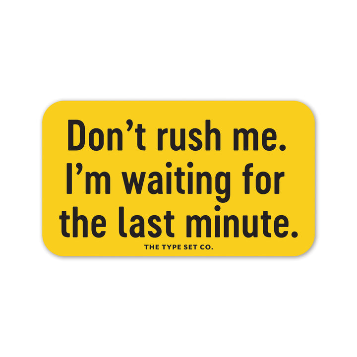 "Don't rush me. I'm waiting for the last minute" Vinyl Sticker