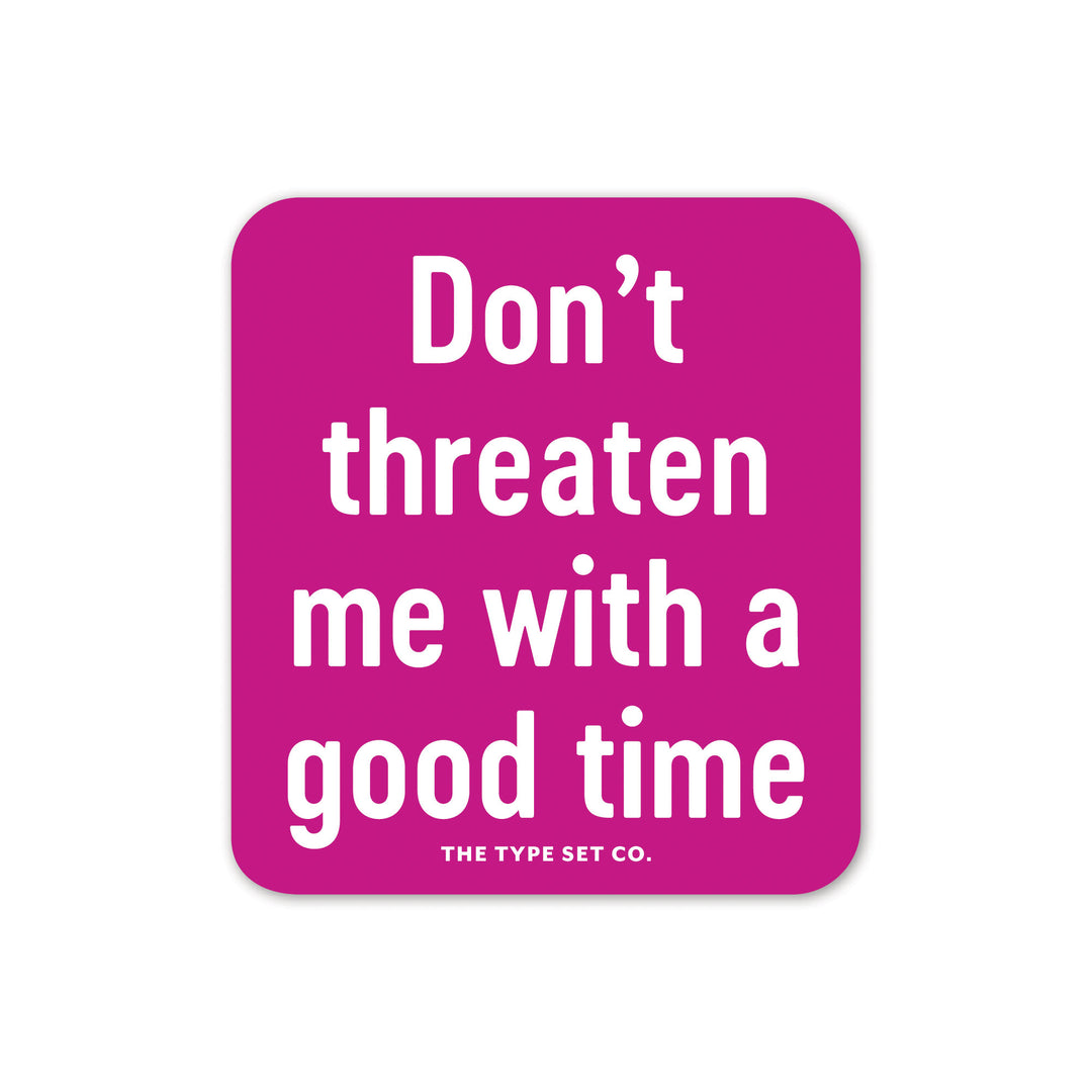 "Don't threaten me with a good time" Vinyl Sticker