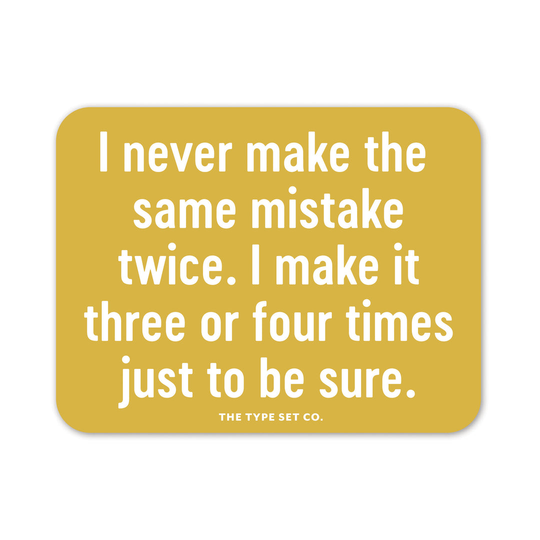"I never make the same mistake twice. I make it three or four times just to be sure" Vinyl Sticker
