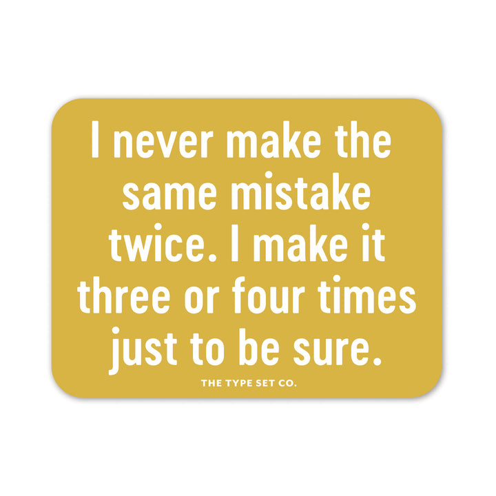 "I never make the same mistake twice. I make it three or four times just to be sure" Vinyl Sticker