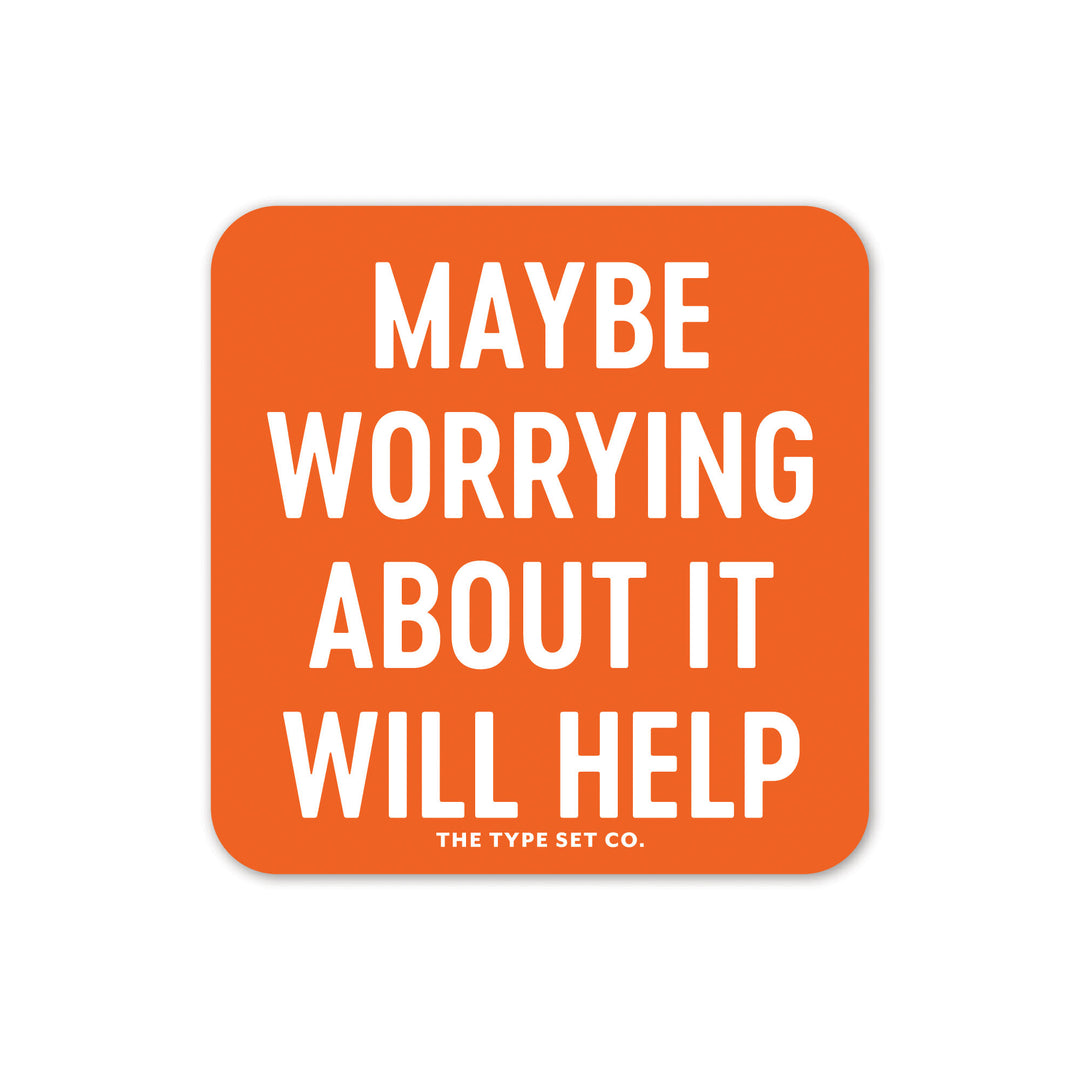 "Maybe worrying about it will help" Vinyl Sticker