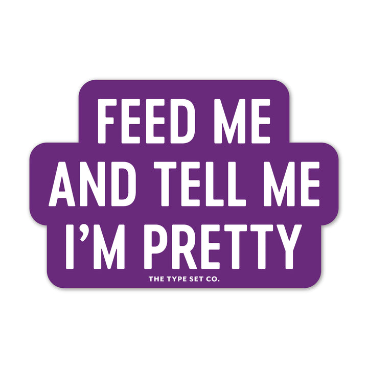 "Feed me and tell me I'm pretty" Vinyl Sticker