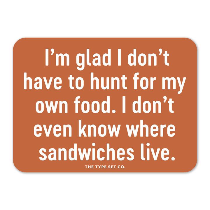 "I'm glad I don't have to hunt for my own food." Vinyl Sticker
