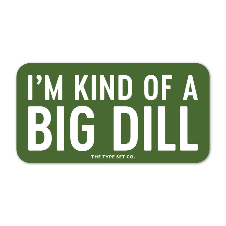 "I'm kind of a big dill" Vinyl Sticker