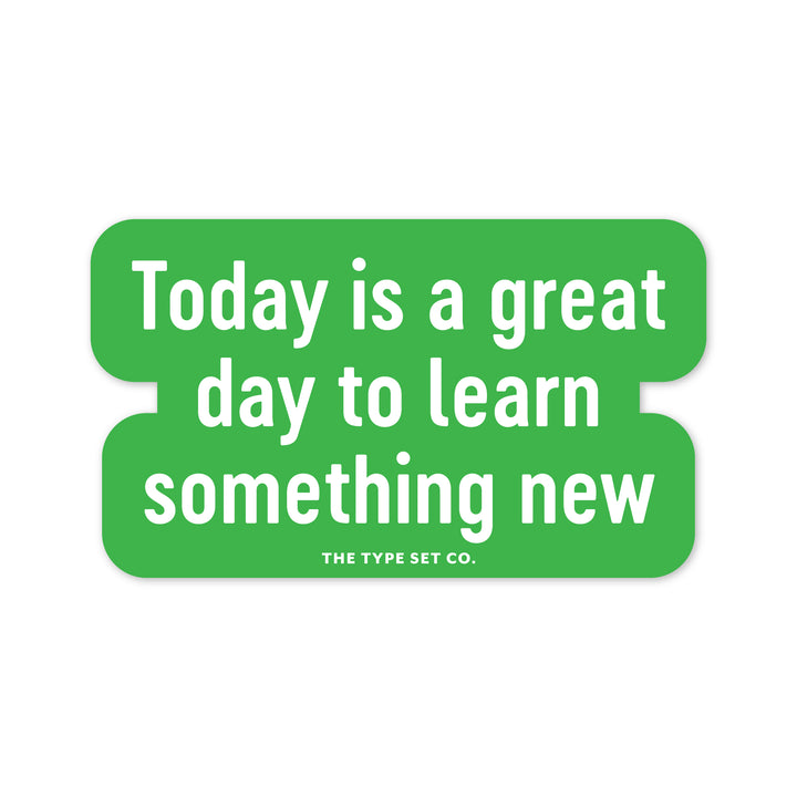 "Today is a great day to learn something new" Vinyl Sticker