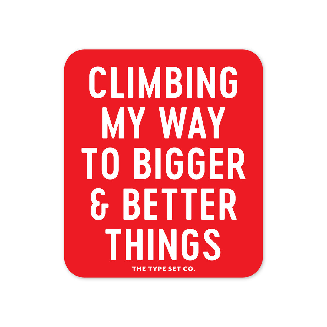 "Climbing my way to bigger & better things" Vinyl Sticker