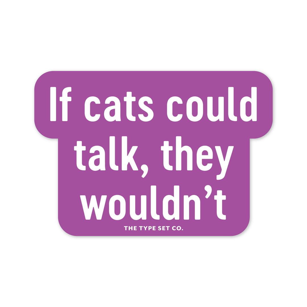 "If cats could talk, they wouldn't" Vinyl Sticker