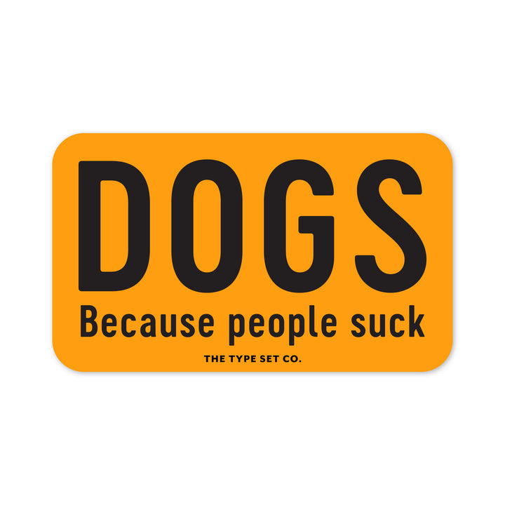 "Dogs. Because People Suck" Vinyl Sticker