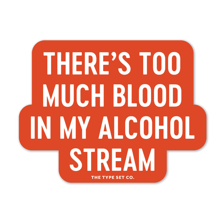 "There's too much blood in my alcohol stream" Vinyl Sticker