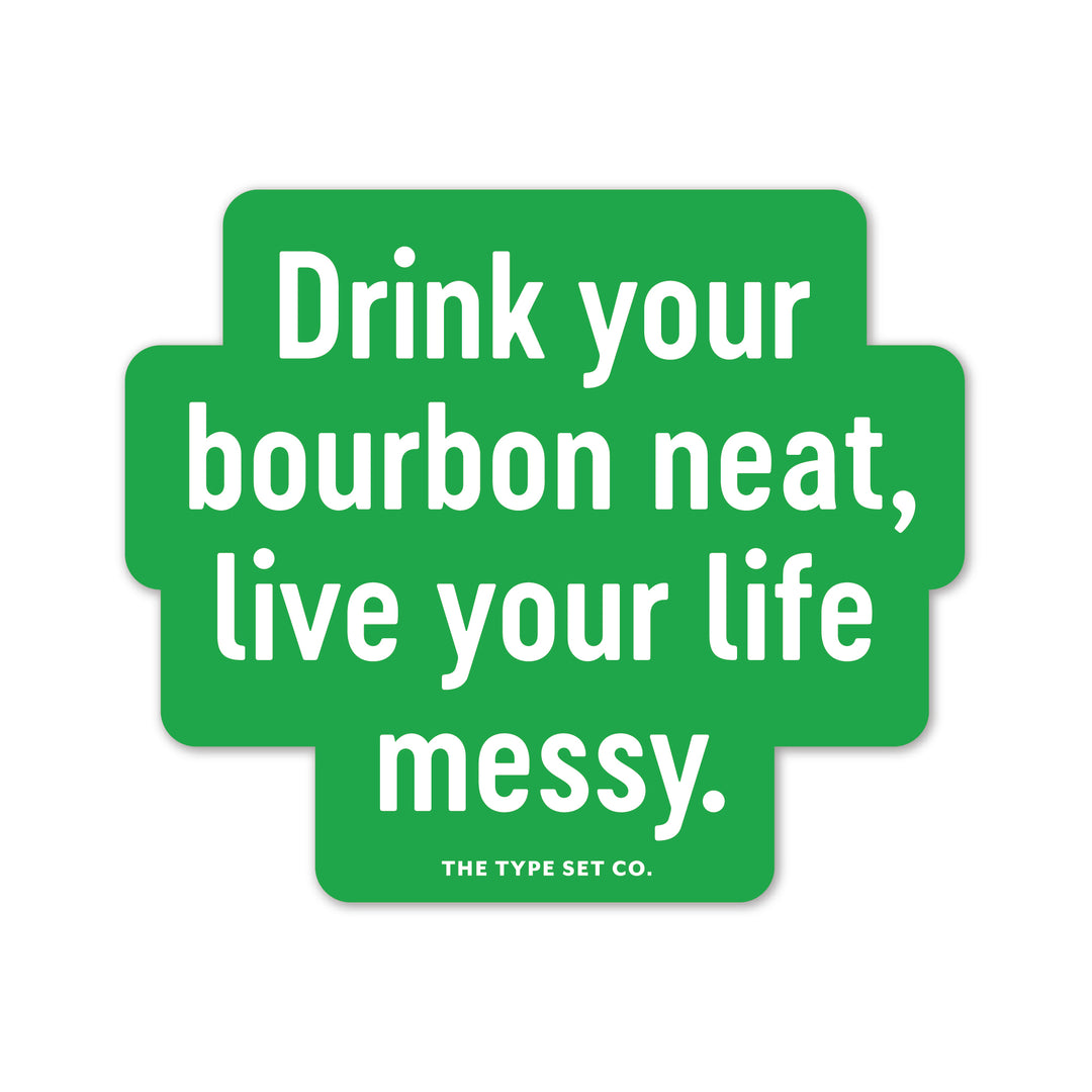 "Drink your bourbon neat, live you life messy." Vinyl Sticker