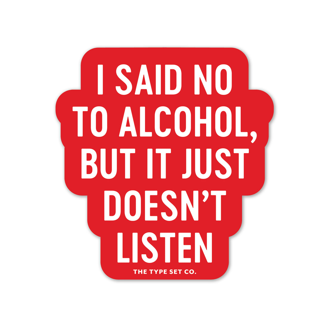 "I said no to alcohol, but it just doesn’t listen" Vinyl Sticker