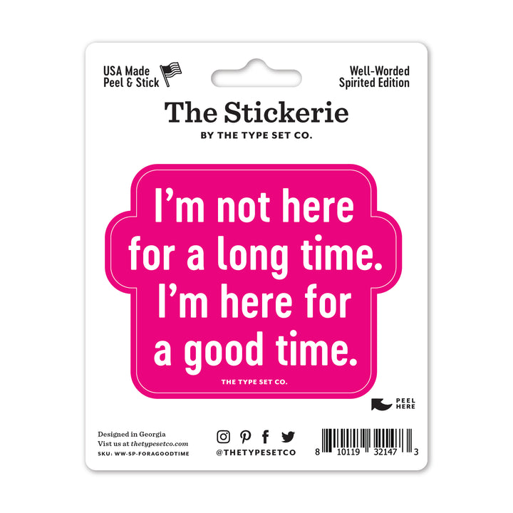 "I'm not here for a long time. I'm here for a good time." Vinyl Sticker