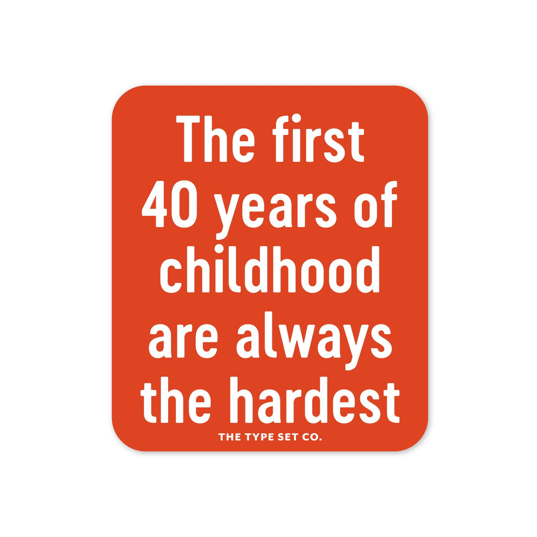 "The first 40 years of childhood are always the hardest." Sticker