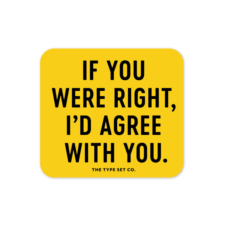 "If you were right, I'd agree with you." Sticker