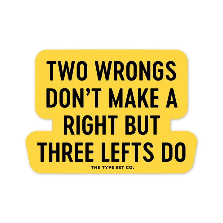 "Two wrongs don't make a right, but three lefts do." Sticker