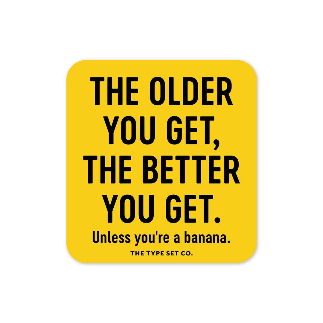 "The older you get, the better you get" Sticker