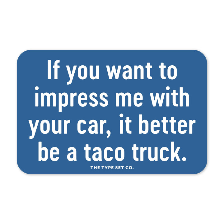 "If you want to impress me with your car, it better be a taco truck." Sticker
