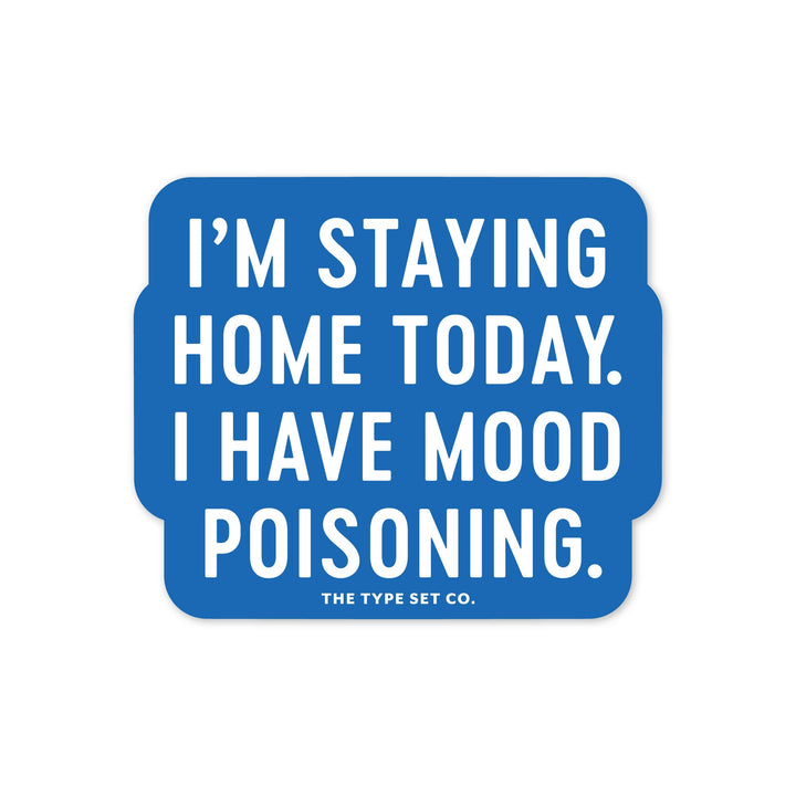 "I'm staying home today. I have mood poisoning." Sticker