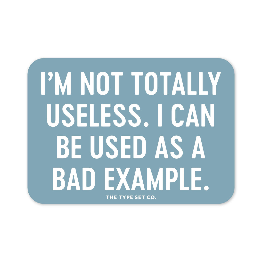 "I'm not totally useless. I can be used as a bad example." Sticker
