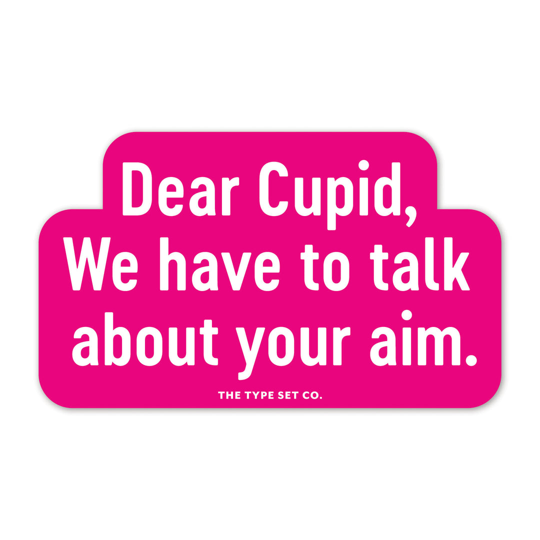 "Dear Cupid, We have to talk about your aim."  Sticker