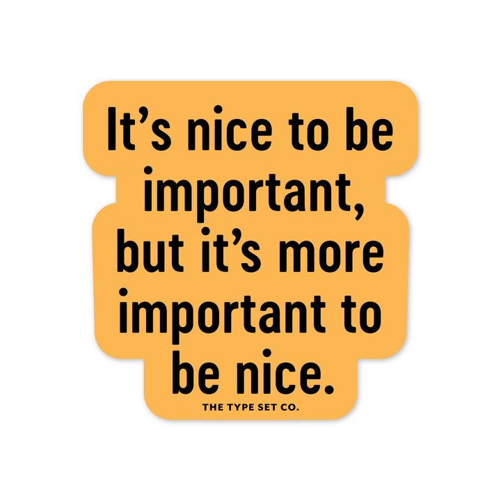 "It's nice to be important, but it's more important to be nice" Sticker