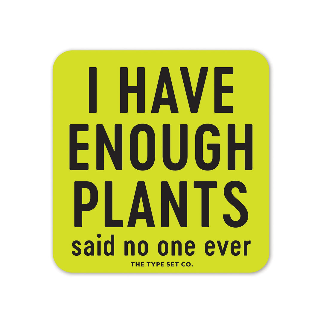 "I have enough plants, said no one ever" Sticker