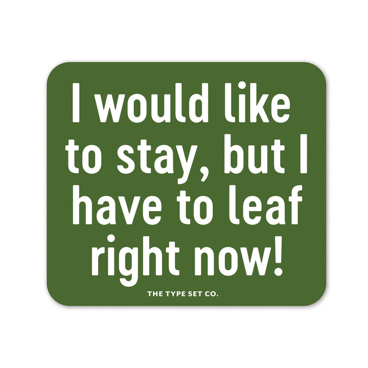 "I would like to stay but I have to leaf right now" Sticker