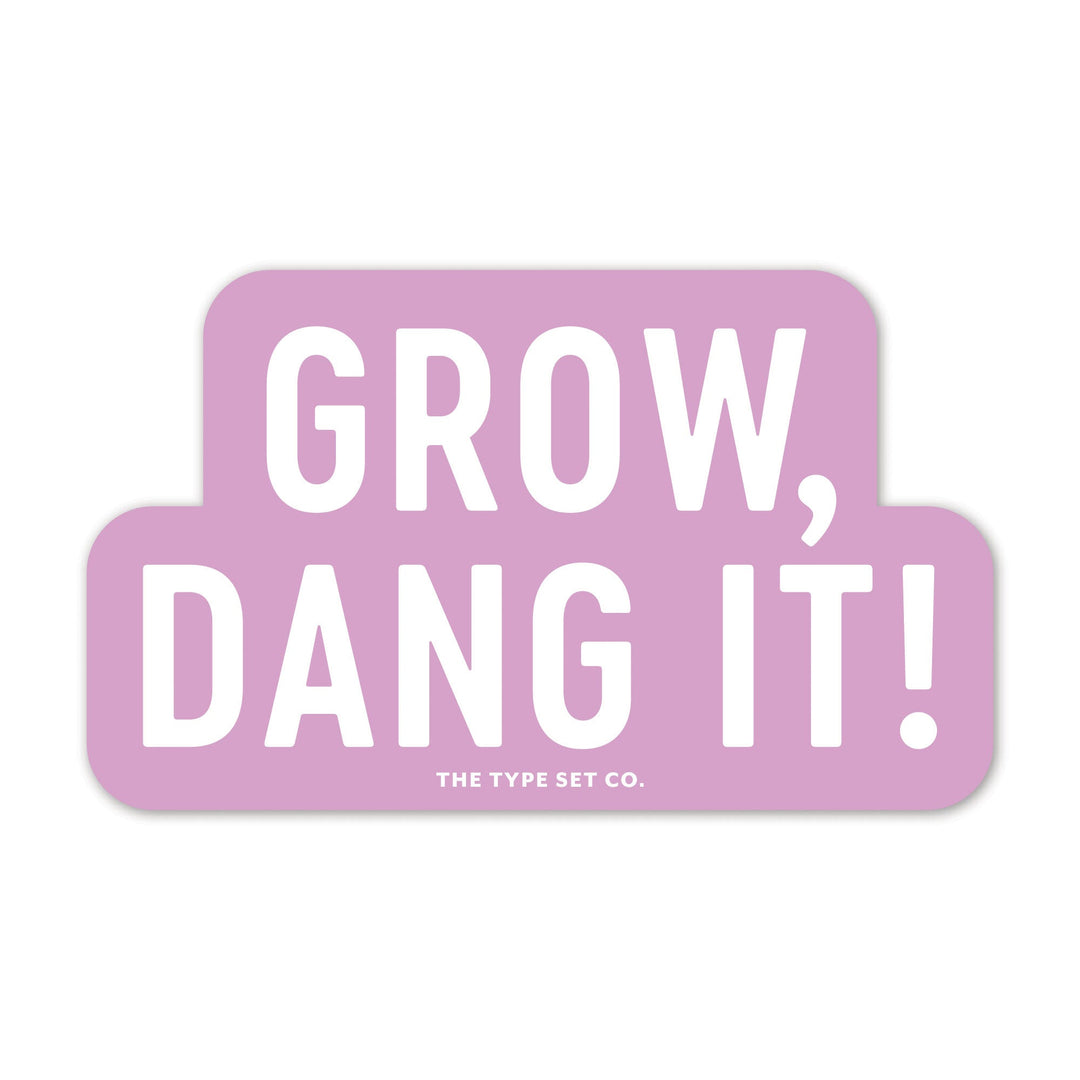 "Grow, dang it!" Sticker