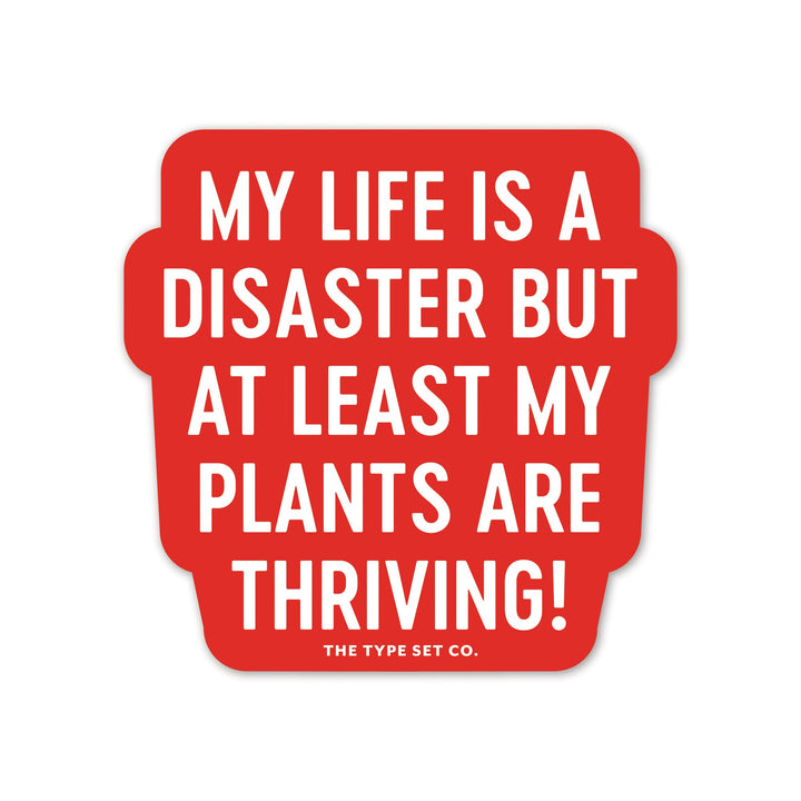 "My life is a disaster but at least my plants are thriving" Sticker