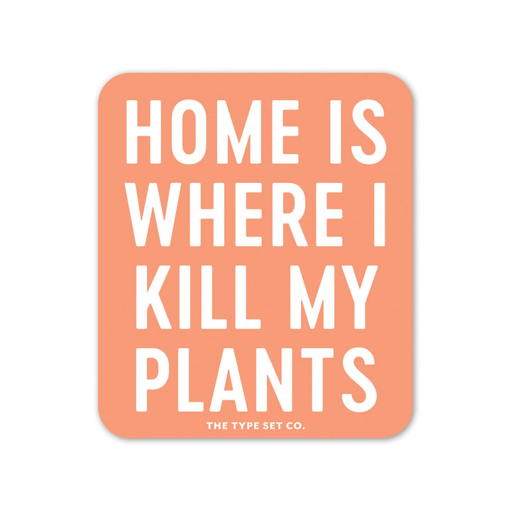 "Home is where I kill my plants" Sticker