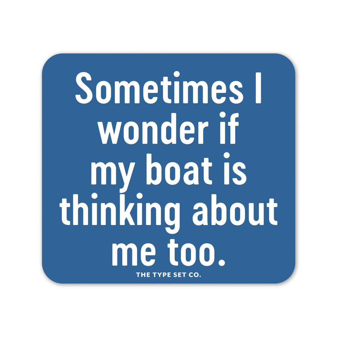 "Sometimes I wonder if my boat is thinking about me too" Sticker