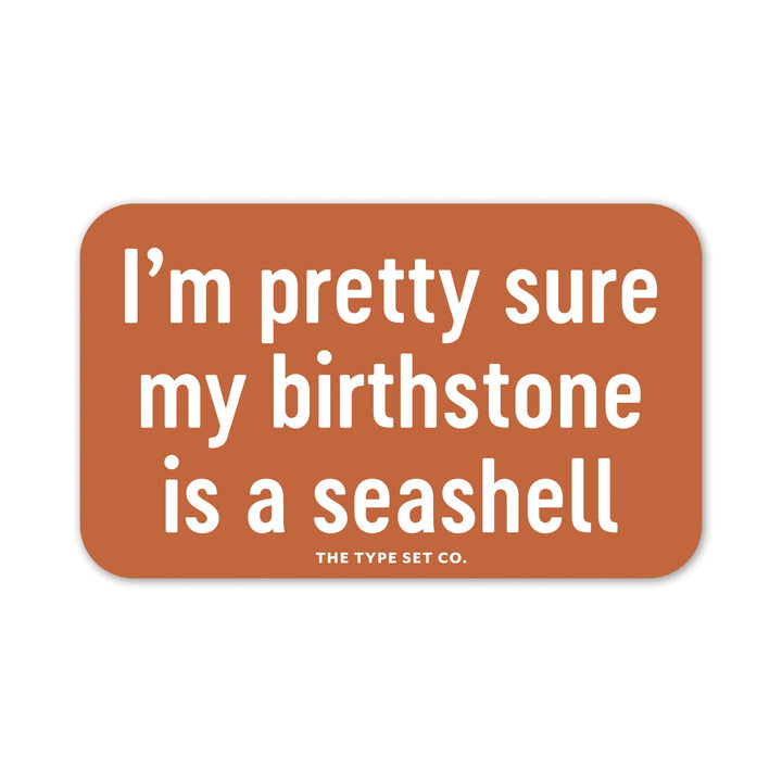"Pretty sure my birthstone is a seashell" Sticker