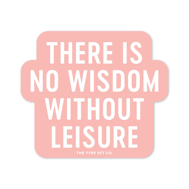 "There is no wisdom without leisure" Sticker